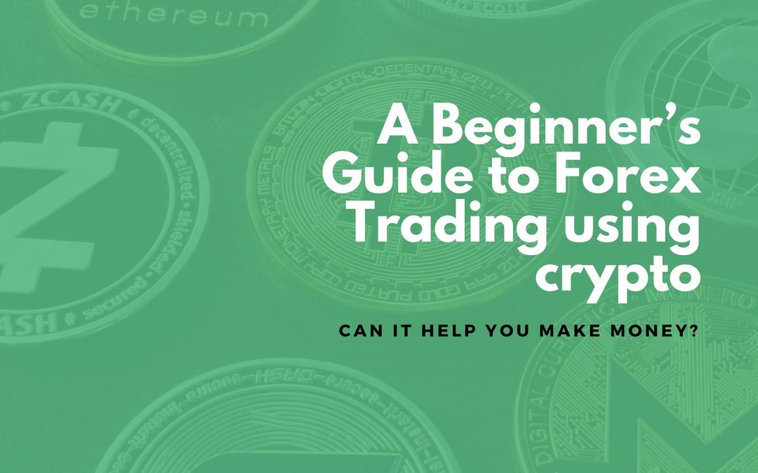 A Beginner’s Guide To Forex Trading Using Crypto