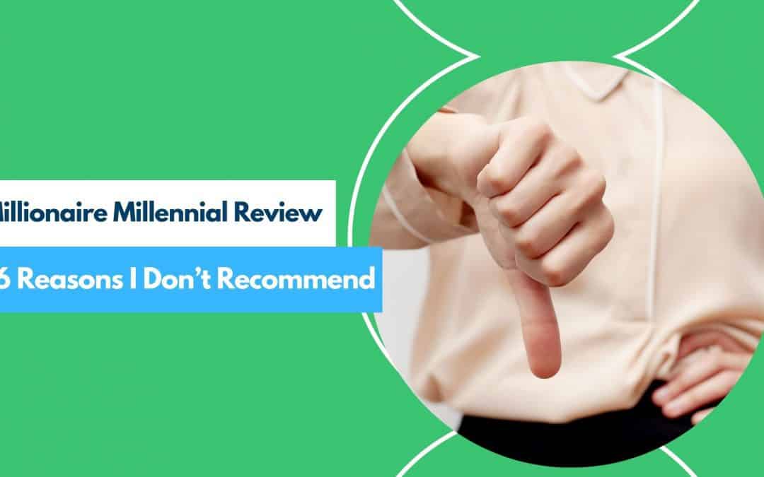 Millionaire Millennial Course Review – 6 Reasons Why I Don’t Recommend It
